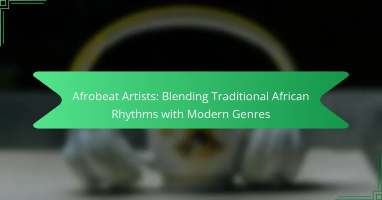 Afrobeat Artists: Blending Traditional African Rhythms with Modern Genres