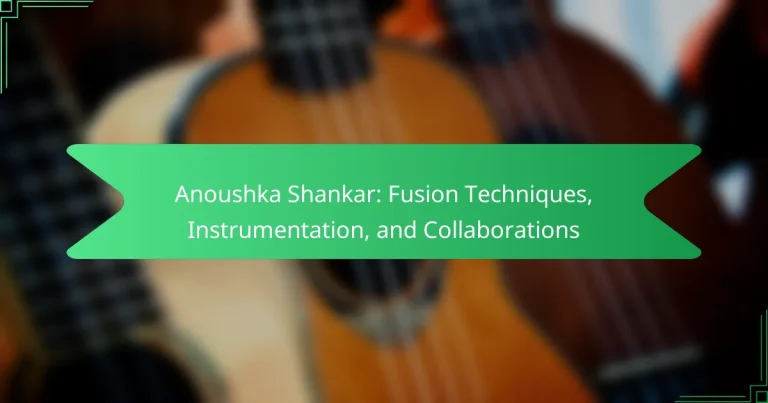Anoushka Shankar: Fusion Techniques, Instrumentation, and Collaborations