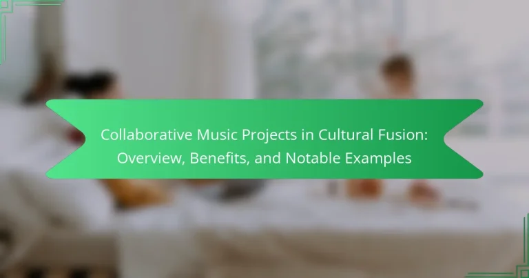 Collaborative Music Projects in Cultural Fusion: Overview, Benefits, and Notable Examples