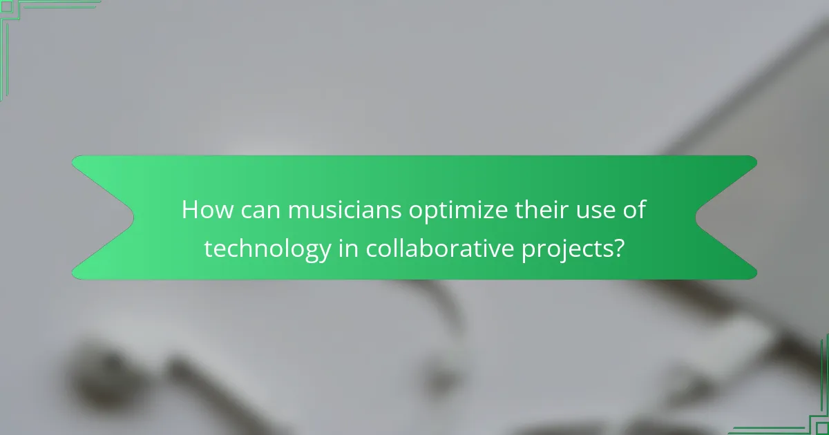How can musicians optimize their use of technology in collaborative projects?