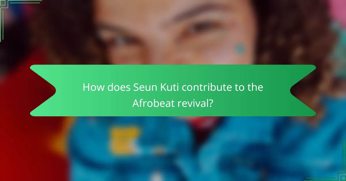 How does Seun Kuti contribute to the Afrobeat revival?