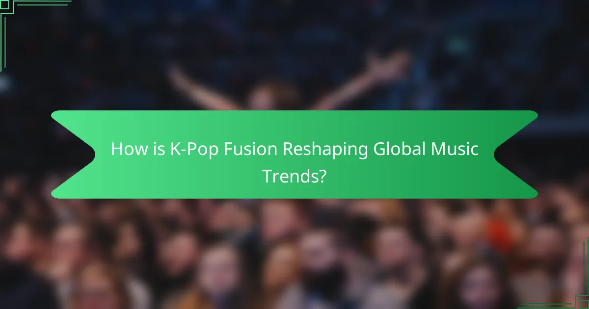 How is K-Pop Fusion Reshaping Global Music Trends?