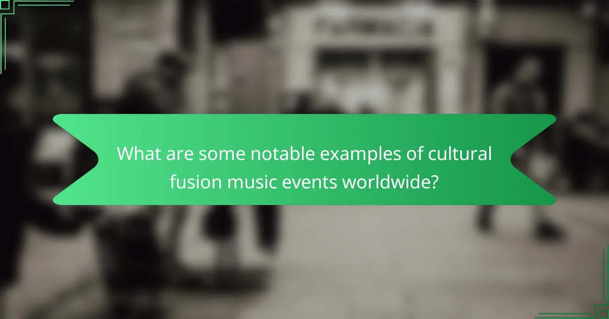 What are some notable examples of cultural fusion music events worldwide?