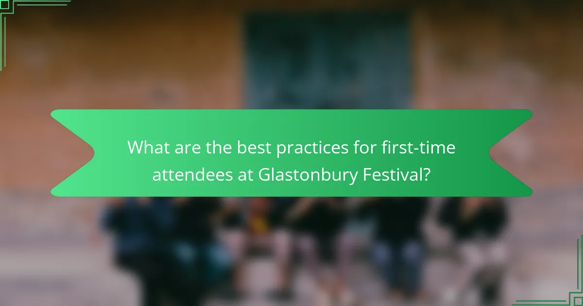 What are the best practices for first-time attendees at Glastonbury Festival?