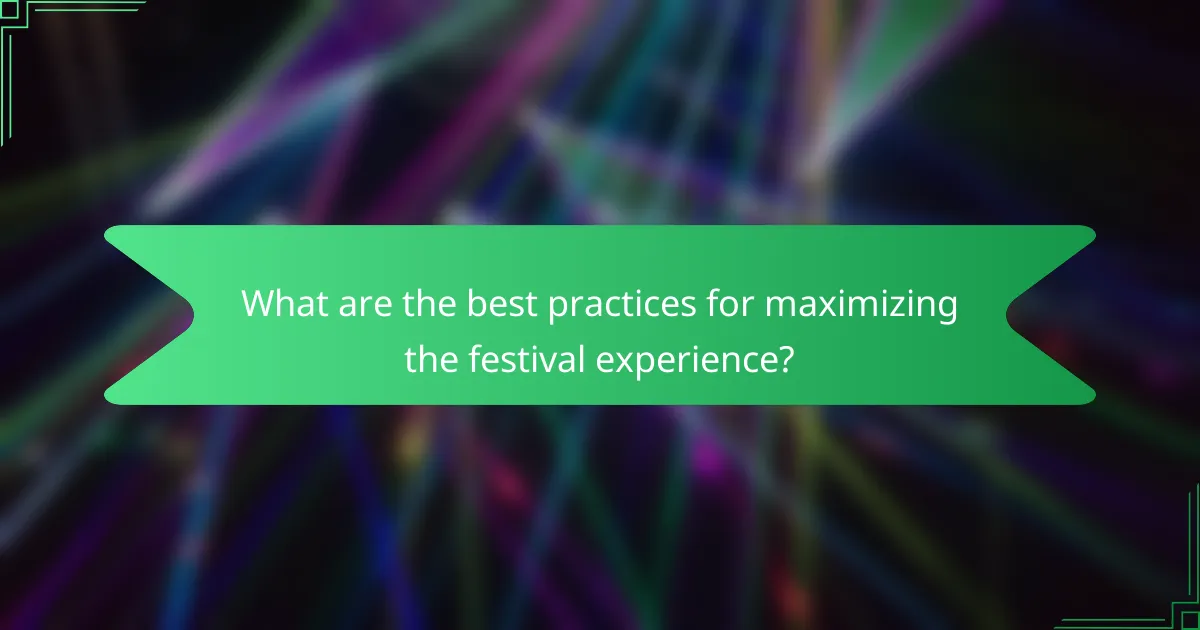 What are the best practices for maximizing the festival experience?