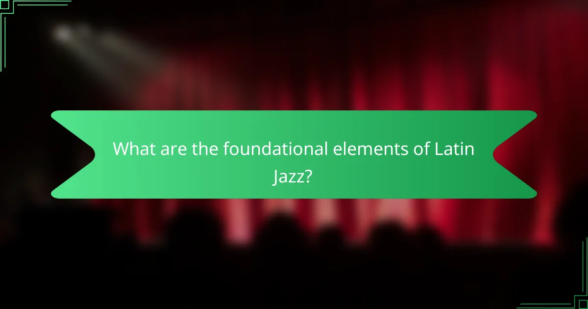 What are the foundational elements of Latin Jazz?