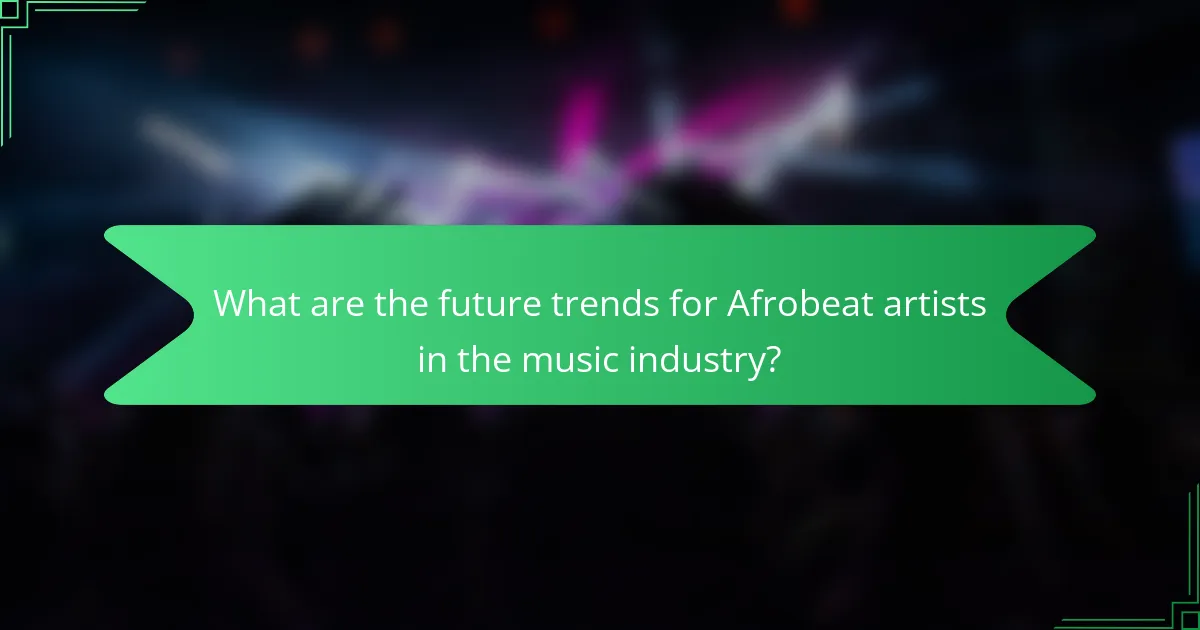 What are the future trends for Afrobeat artists in the music industry?