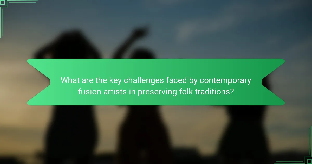 What are the key challenges faced by contemporary fusion artists in preserving folk traditions?