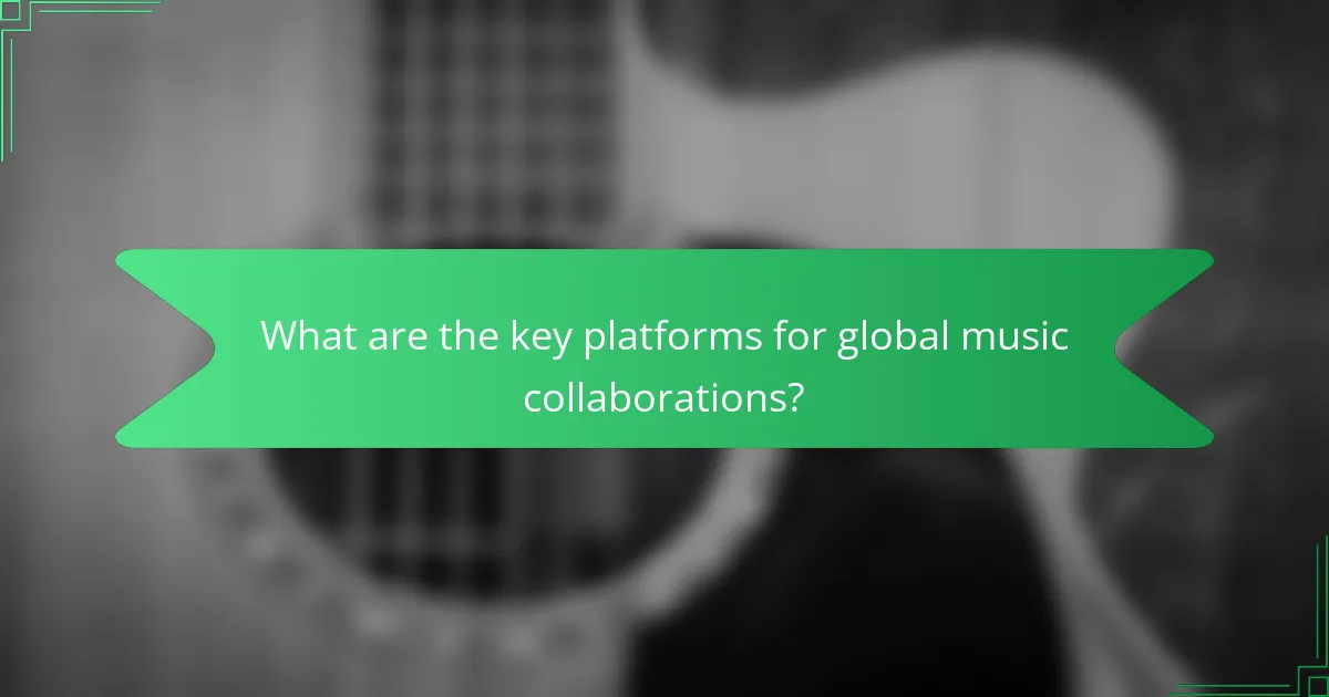 What are the key platforms for global music collaborations?