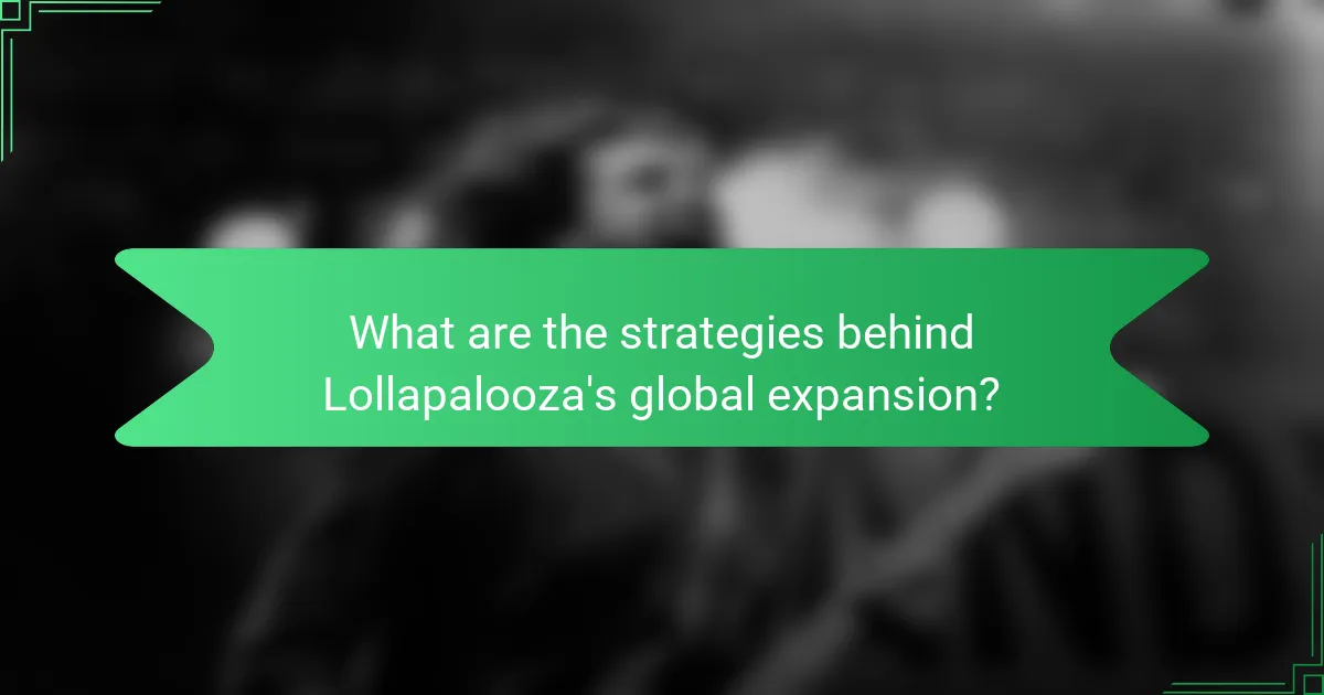 What are the strategies behind Lollapalooza's global expansion?