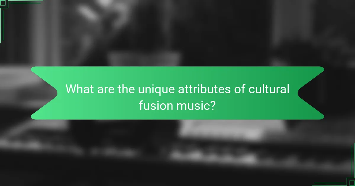 What are the unique attributes of cultural fusion music?