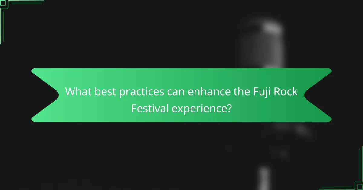 What best practices can enhance the Fuji Rock Festival experience?