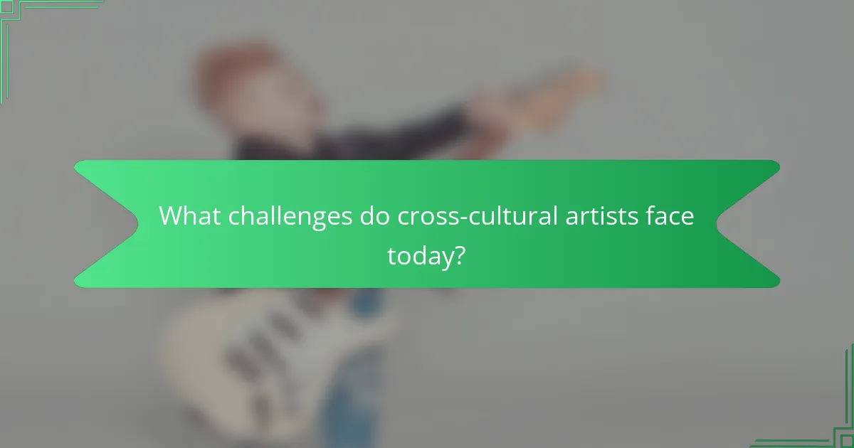 What challenges do cross-cultural artists face today?