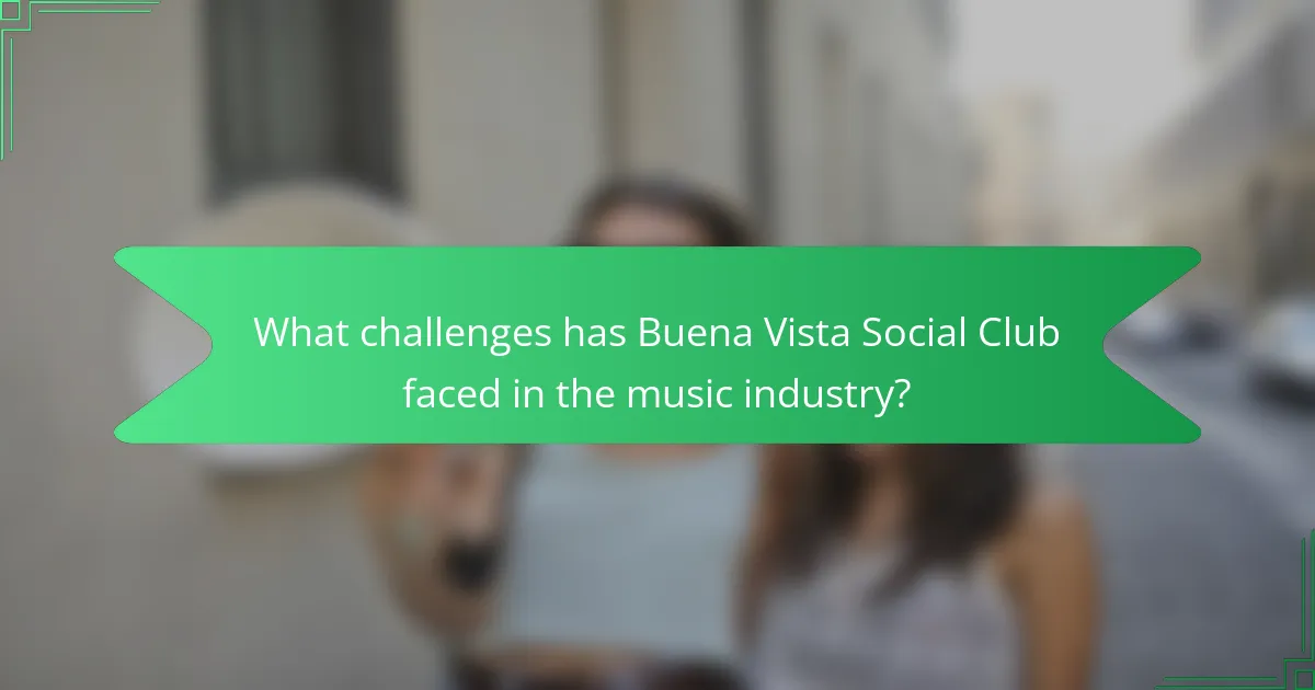 What challenges has Buena Vista Social Club faced in the music industry?