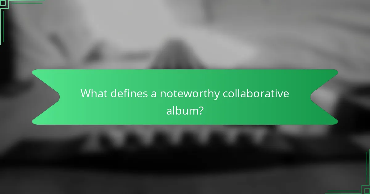 What defines a noteworthy collaborative album?