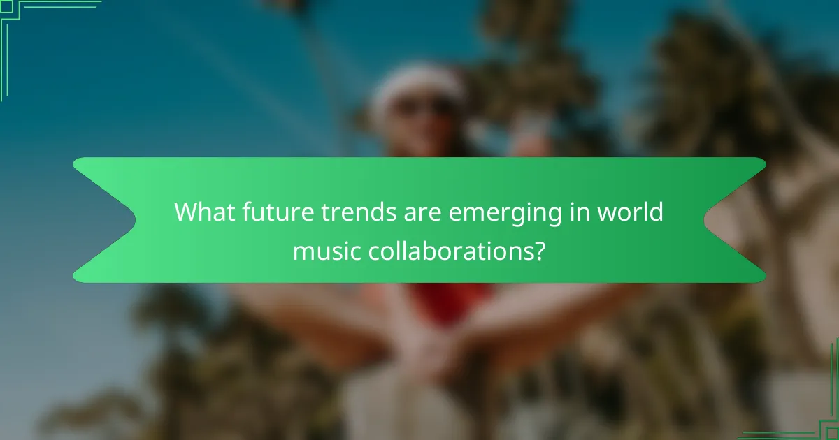 What future trends are emerging in world music collaborations?