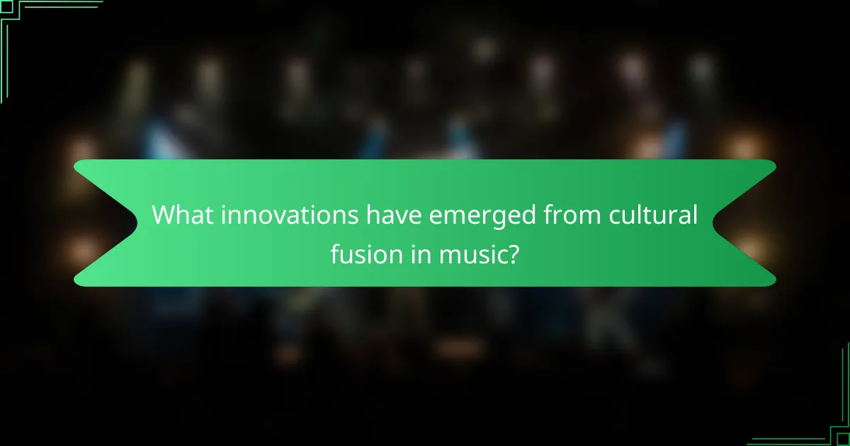What innovations have emerged from cultural fusion in music?