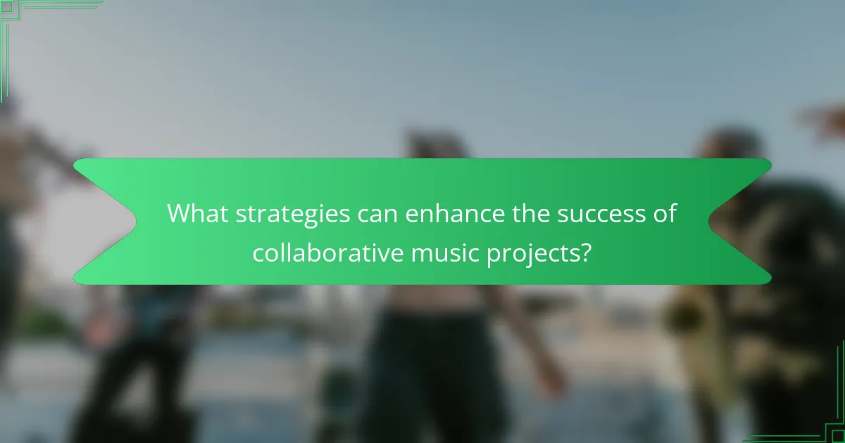 What strategies can enhance the success of collaborative music projects?
