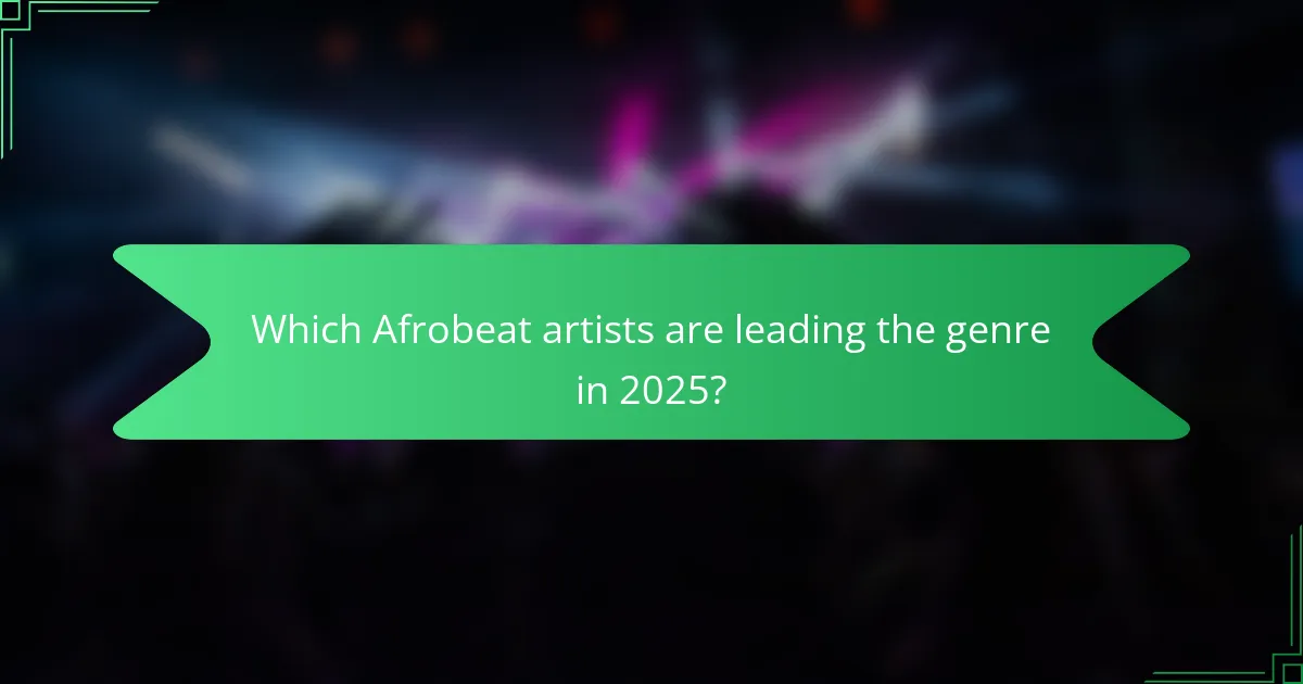 Which Afrobeat artists are leading the genre in 2025?