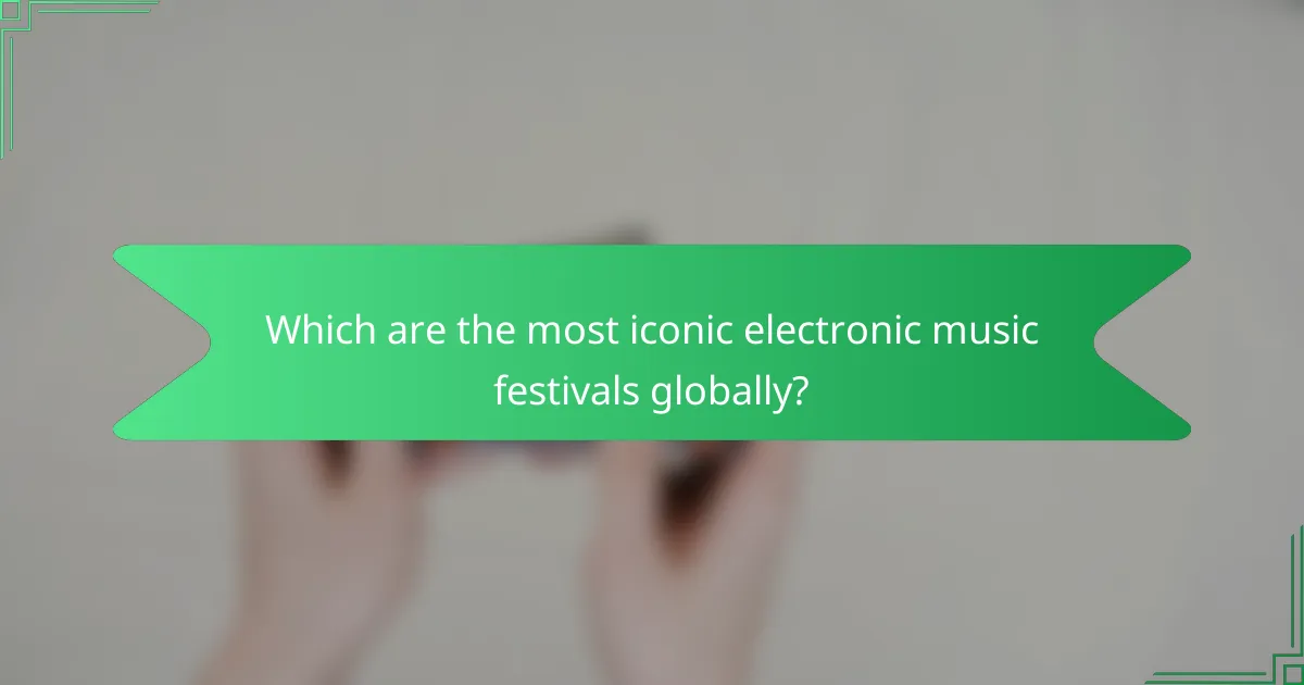 Which are the most iconic electronic music festivals globally?
