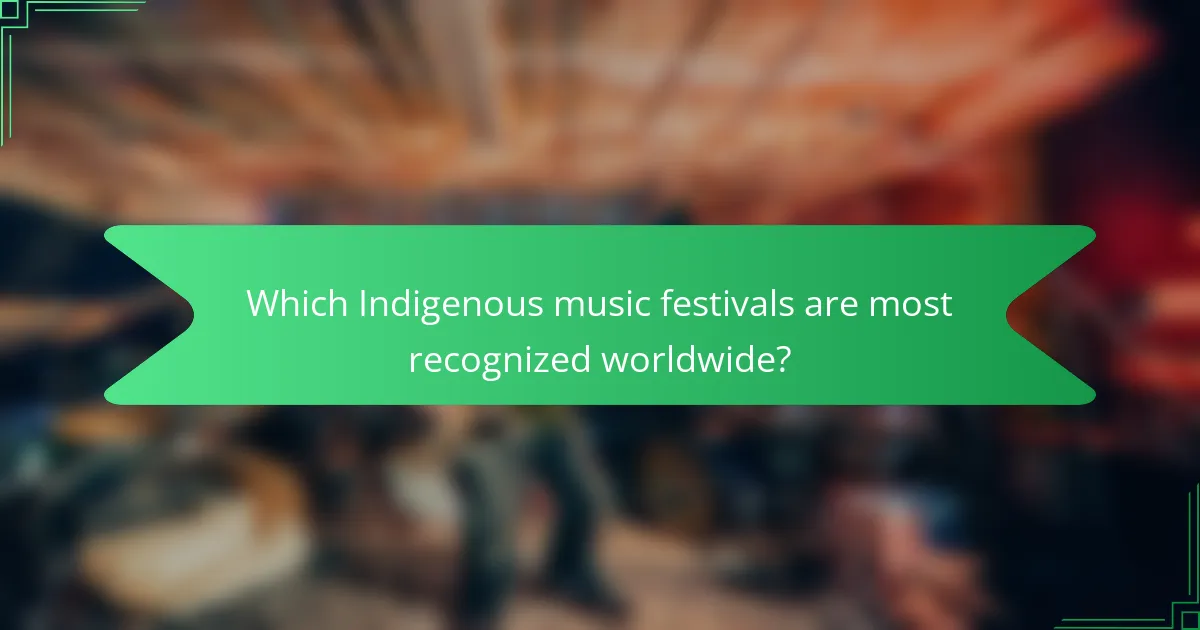 Which Indigenous music festivals are most recognized worldwide?