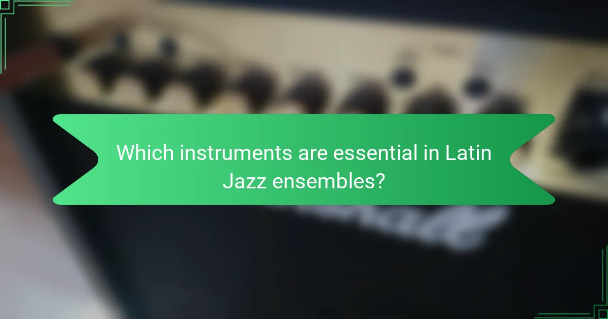 Which instruments are essential in Latin Jazz ensembles?