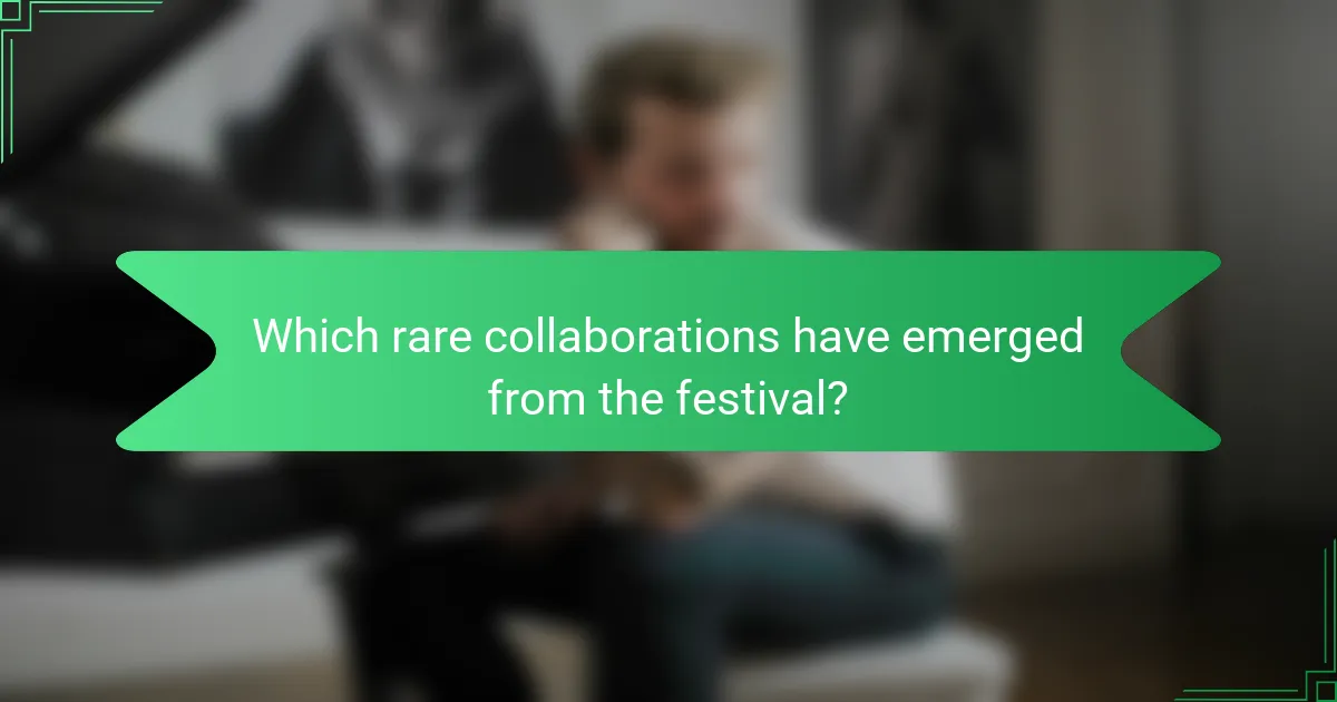 Which rare collaborations have emerged from the festival?